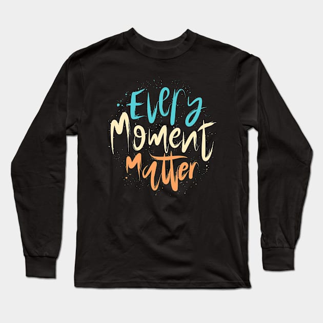 Every Moment Matter Lettering Long Sleeve T-Shirt by Distrowlinc